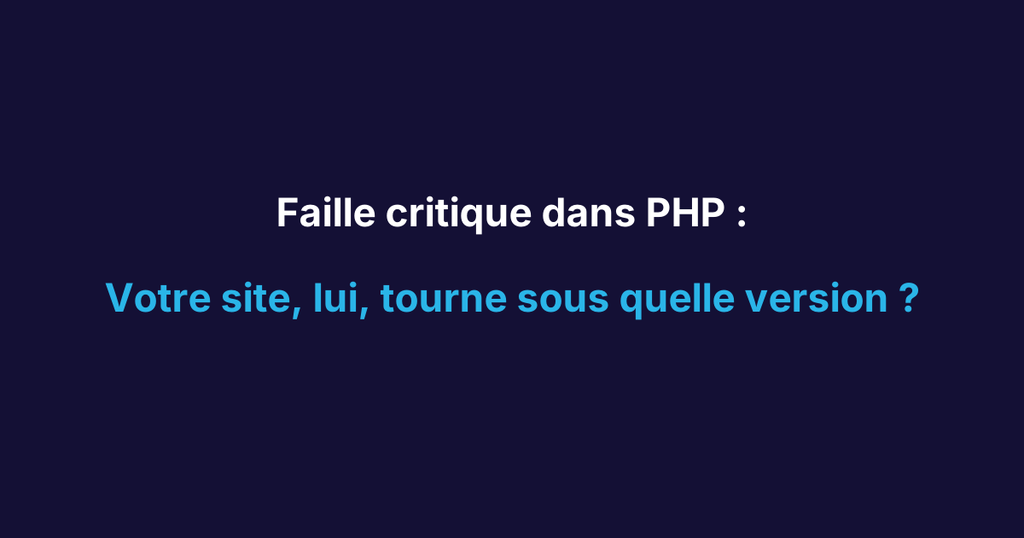 faille-php-que-faire.png (fourni) — Texte alternatif : Faille PHP, que faire ? Faille critique dans PHP : Votre site, lui, tourne sous quelle version ?